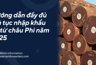 Hướng dẫn đầy đủ thủ tục nhập khẩu gỗ từ châu phi năm 2025
